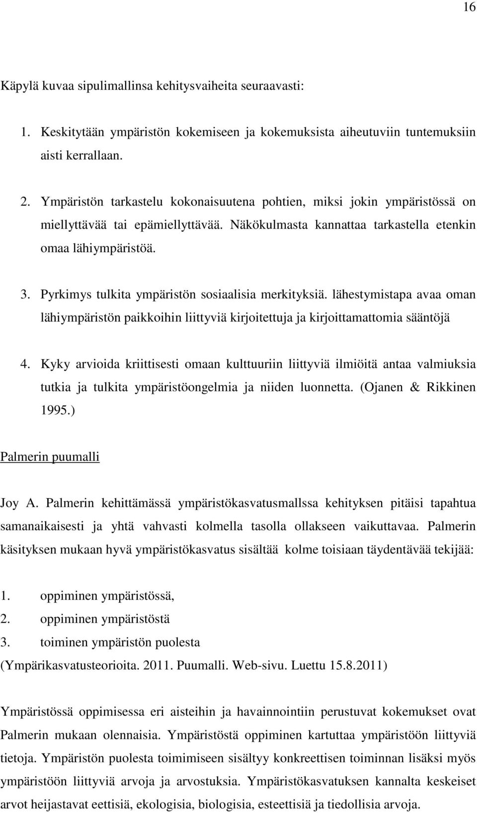 Pyrkimys tulkita ympäristön sosiaalisia merkityksiä. lähestymistapa avaa oman lähiympäristön paikkoihin liittyviä kirjoitettuja ja kirjoittamattomia sääntöjä 4.