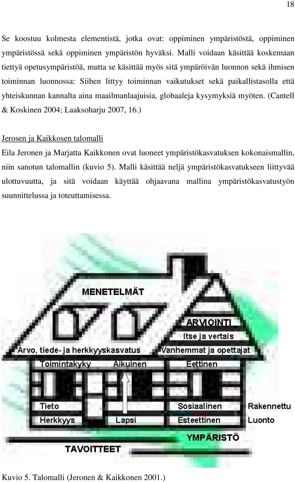 että yhteiskunnan kannalta aina maailmanlaajuisia, globaaleja kysymyksiä myöten. (Cantell & Koskinen 2004; Laaksoharju 2007, 16.