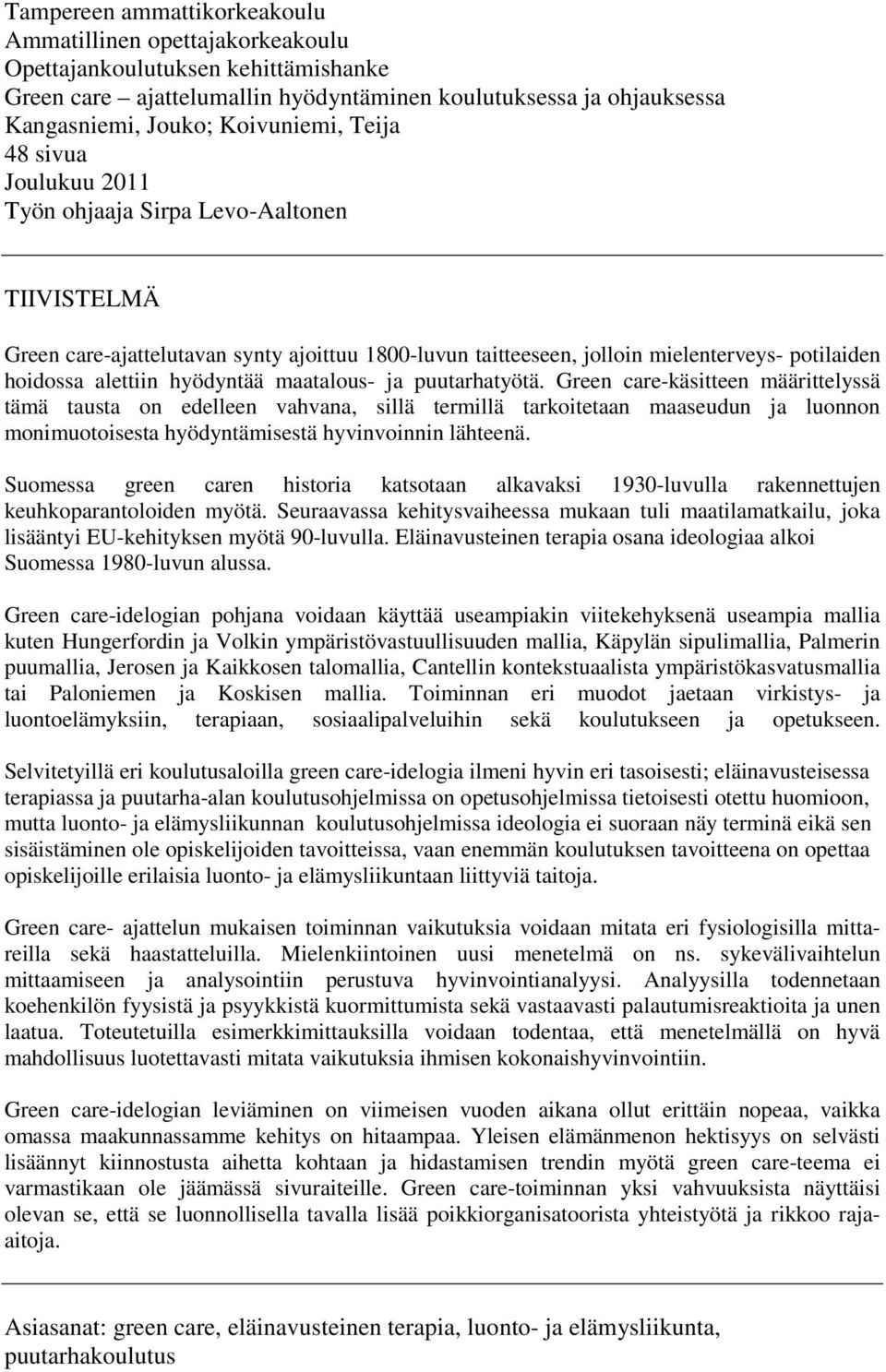 maatalous- ja puutarhatyötä. Green care-käsitteen määrittelyssä tämä tausta on edelleen vahvana, sillä termillä tarkoitetaan maaseudun ja luonnon monimuotoisesta hyödyntämisestä hyvinvoinnin lähteenä.