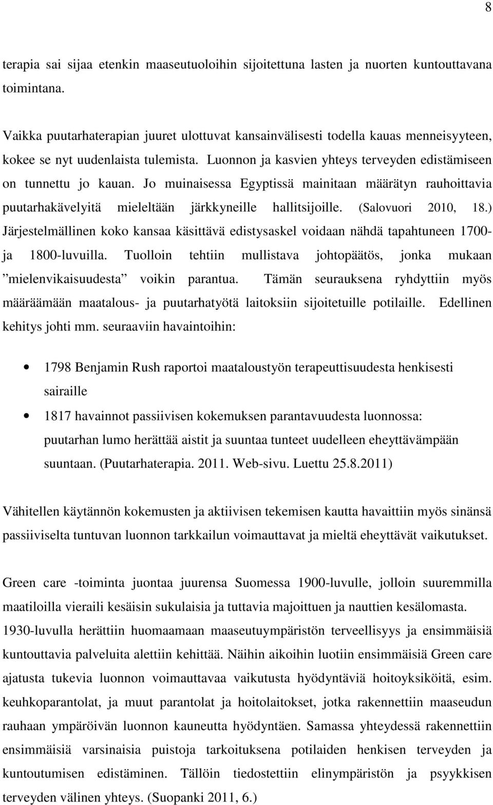 Jo muinaisessa Egyptissä mainitaan määrätyn rauhoittavia puutarhakävelyitä mieleltään järkkyneille hallitsijoille. (Salovuori 2010, 18.