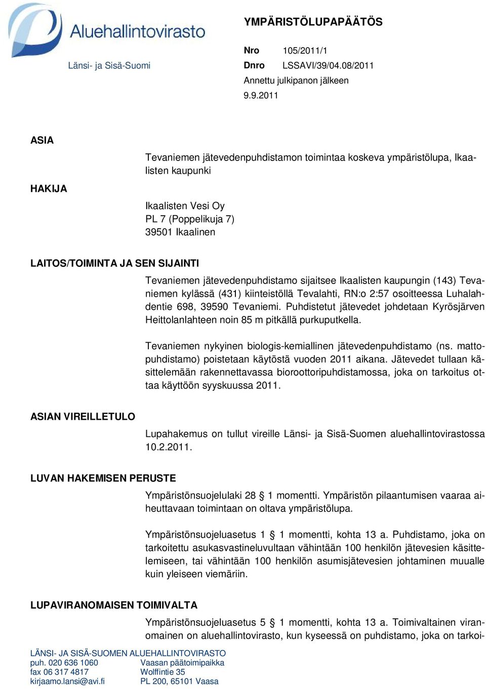 9.2011 ASIA HAKIJA Tevaniemen jätevedenpuhdistamon toimintaa koskeva ympäristölupa, Ikaalisten kaupunki Ikaalisten Vesi Oy PL 7 (Poppelikuja 7) 39501 Ikaalinen LAITOS/TOIMINTA JA SEN SIJAINTI