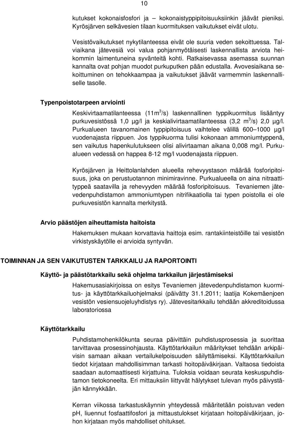 Ratkaisevassa asemassa suunnan kannalta ovat pohjan muodot purkuputken pään edustalla. Avovesiaikana sekoittuminen on tehokkaampaa ja vaikutukset jäävät varmemmin laskennalliselle tasolle.