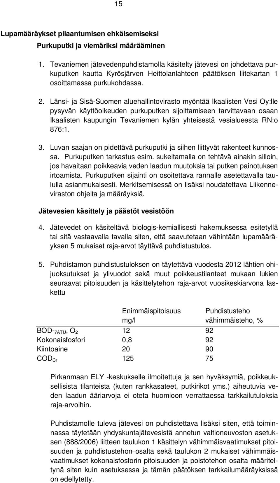 Länsi- ja Sisä-Suomen aluehallintovirasto myöntää Ikaalisten Vesi Oy:lle pysyvän käyttöoikeuden purkuputken sijoittamiseen tarvittavaan osaan Ikaalisten kaupungin Tevaniemen kylän yhteisestä