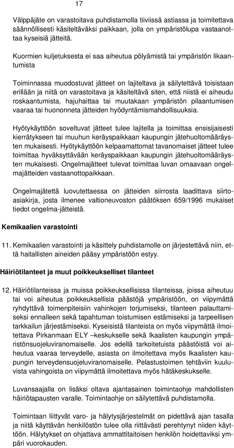 käsiteltävä siten, että niistä ei aiheudu roskaantumista, hajuhaittaa tai muutakaan ympäristön pilaantumisen vaaraa tai huononneta jätteiden hyödyntämismahdollisuuksia.