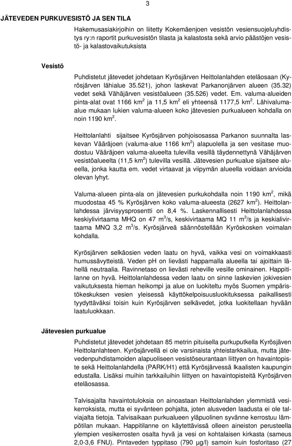 32) vedet sekä Vähäjärven vesistöalueen (35.526) vedet. Em. valuma-alueiden pinta-alat ovat 1166 km 2 ja 11,5 km 2 eli yhteensä 1177,5 km 2.