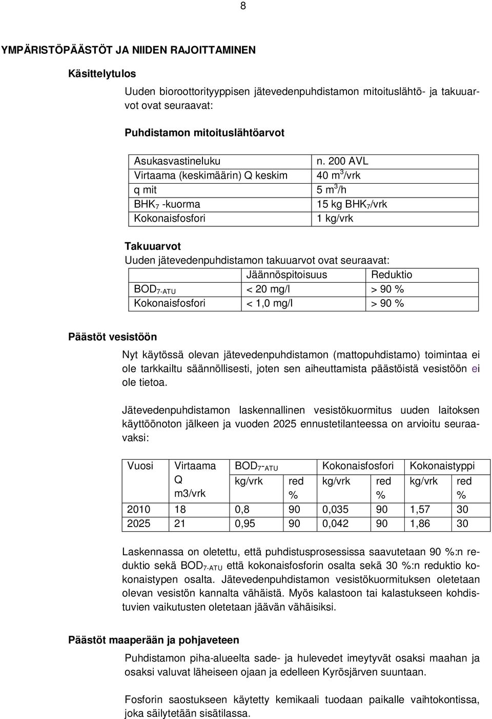 Jäännöspitoisuus Reduktio BOD 7-ATU < 20 mg/l > 90 % Kokonaisfosfori < 1,0 mg/l > 90 % Päästöt vesistöön Nyt käytössä olevan jätevedenpuhdistamon (mattopuhdistamo) toimintaa ei ole tarkkailtu