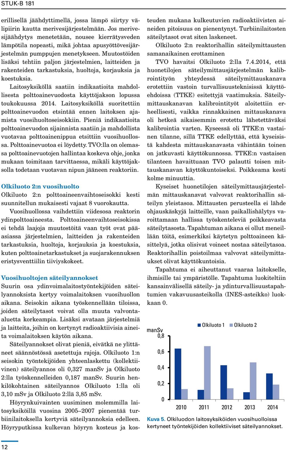 Muutostöiden lisäksi tehtiin paljon järjestelmien, laitteiden ja rakenteiden tarkastuksia, huoltoja, korjauksia ja koestuksia.