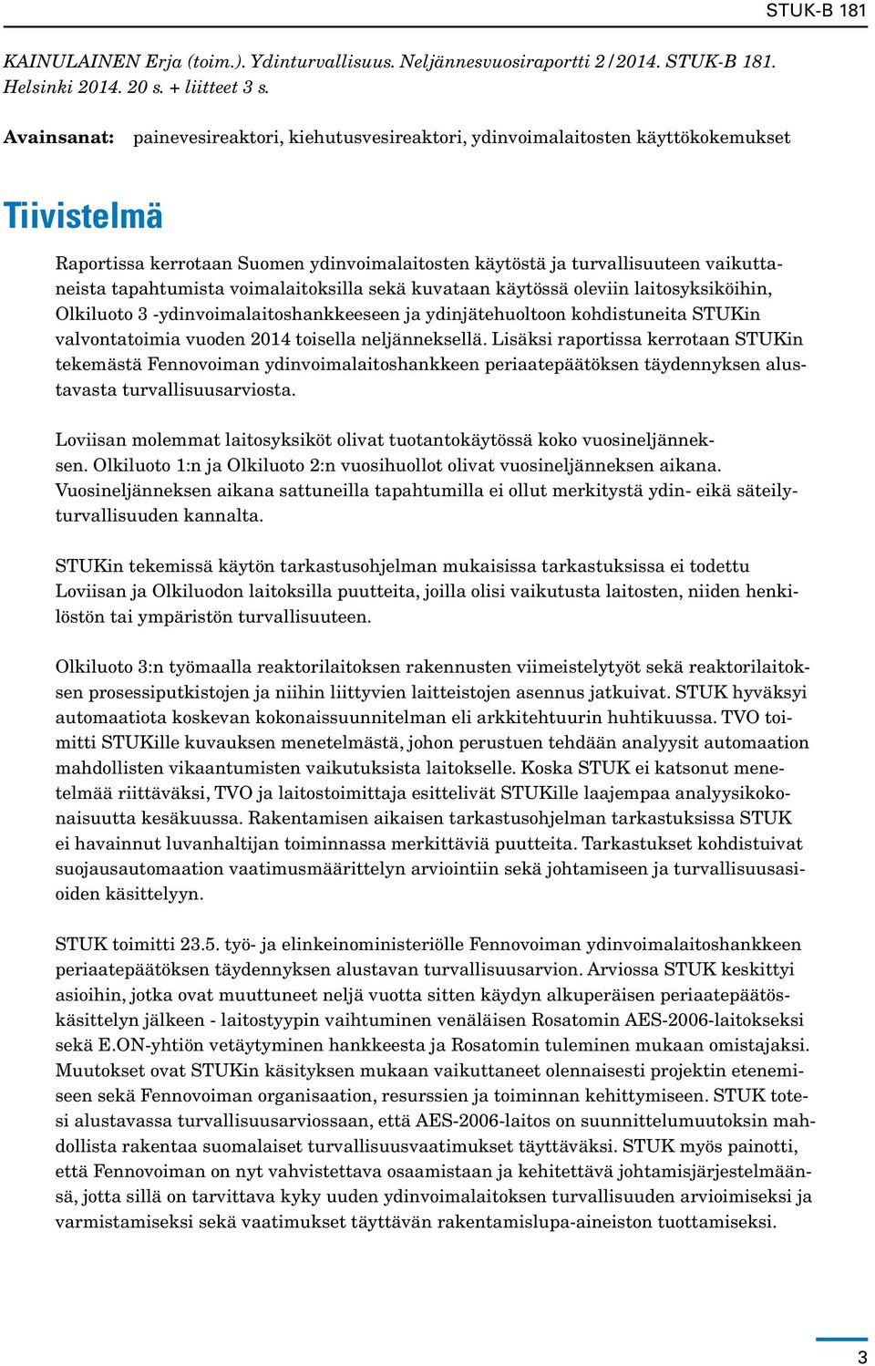 tapahtumista voimalaitoksilla sekä kuvataan käytössä oleviin laitosyksiköihin, Olkiluoto 3 -ydinvoimalaitoshankkeeseen ja ydinjätehuoltoon kohdistuneita STUKin valvontatoimia vuoden 2014 toisella