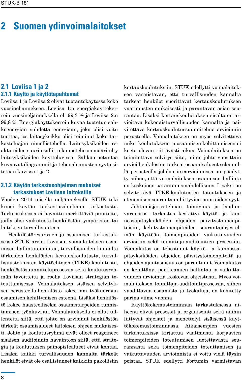 Ener gia käyttökerroin kuvaa tuotetun sähköenergian suhdetta energiaan, joka olisi voitu tuottaa, jos laitosyksikkö olisi toiminut koko tarkasteluajan nimellisteholla.