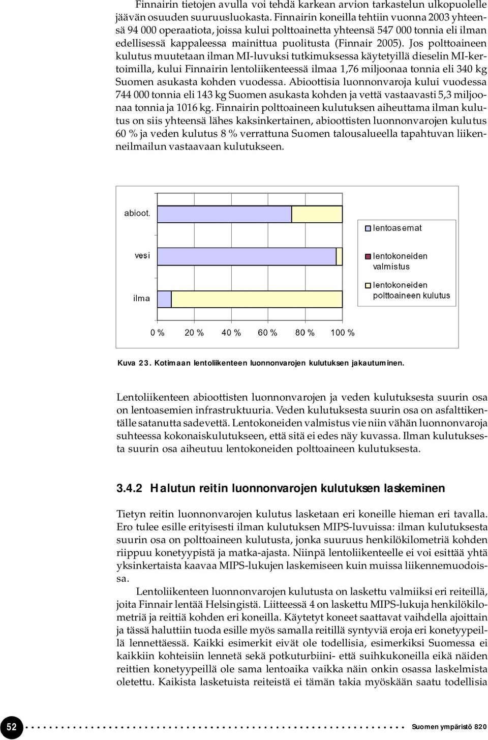 Jos polttoaineen kulutus muutetaan ilman MI luvuksi tutkimuksessa käytetyillä dieselin MI kertoimilla, kului Finnairin lentoliikenteessä ilmaa 1,76 miljoonaa tonnia eli 340 kg Suomen asukasta kohden