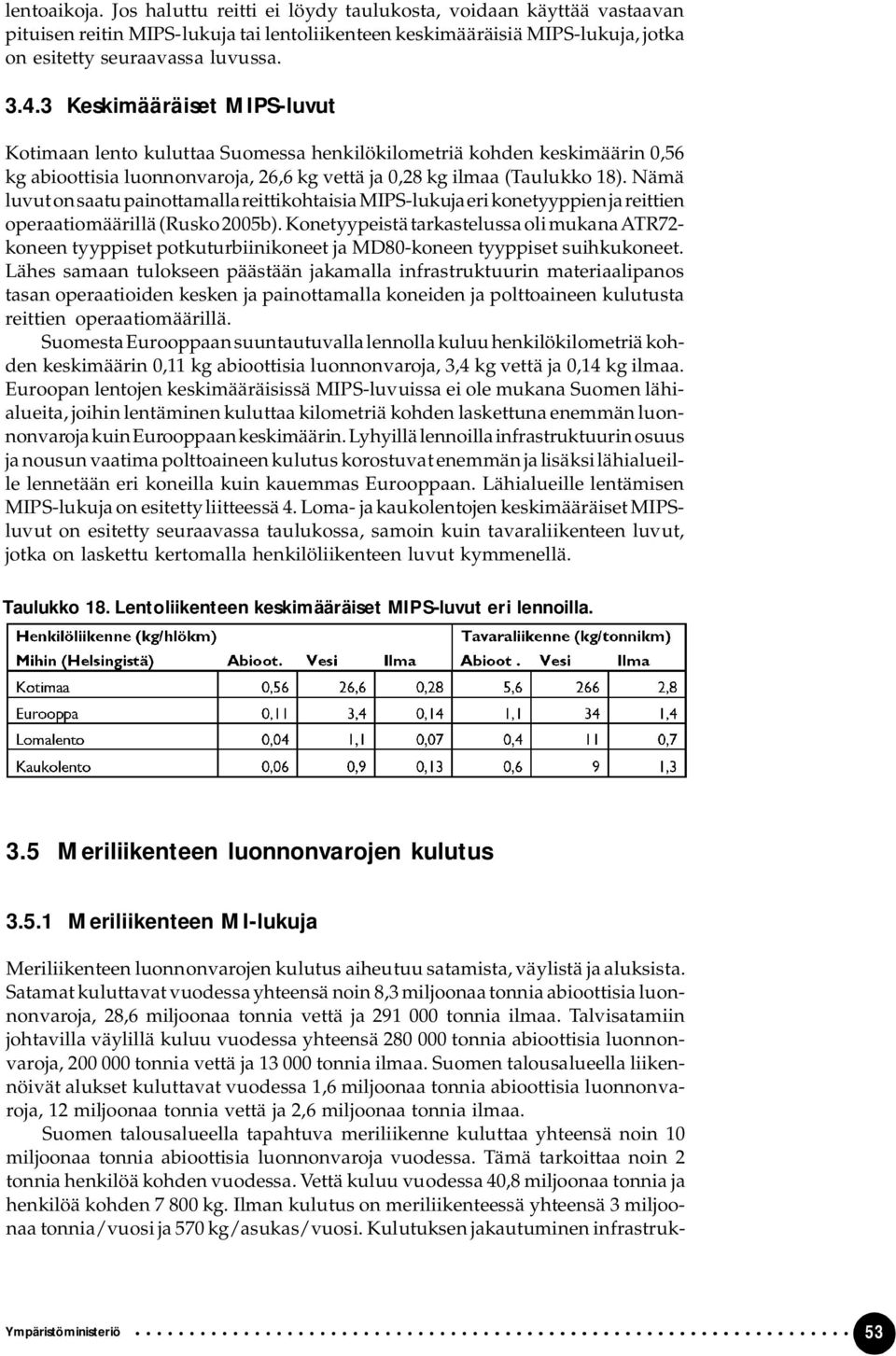 Nämä luvut on saatu painottamalla reittikohtaisia MIPS lukuja eri konetyyppien ja reittien operaatiomäärillä (Rusko 2005b).