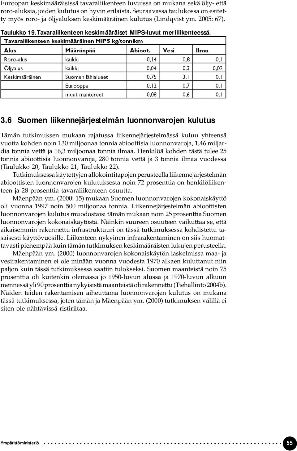 6 Suomen liikennejärjestelmän luonnonvarojen kulutus Tämän tutkimuksen mukaan rajatussa liikennejärjestelmässä kuluu yhteensä vuotta kohden noin 130 miljoonaa tonnia abioottisia luonnonvaroja, 1,46