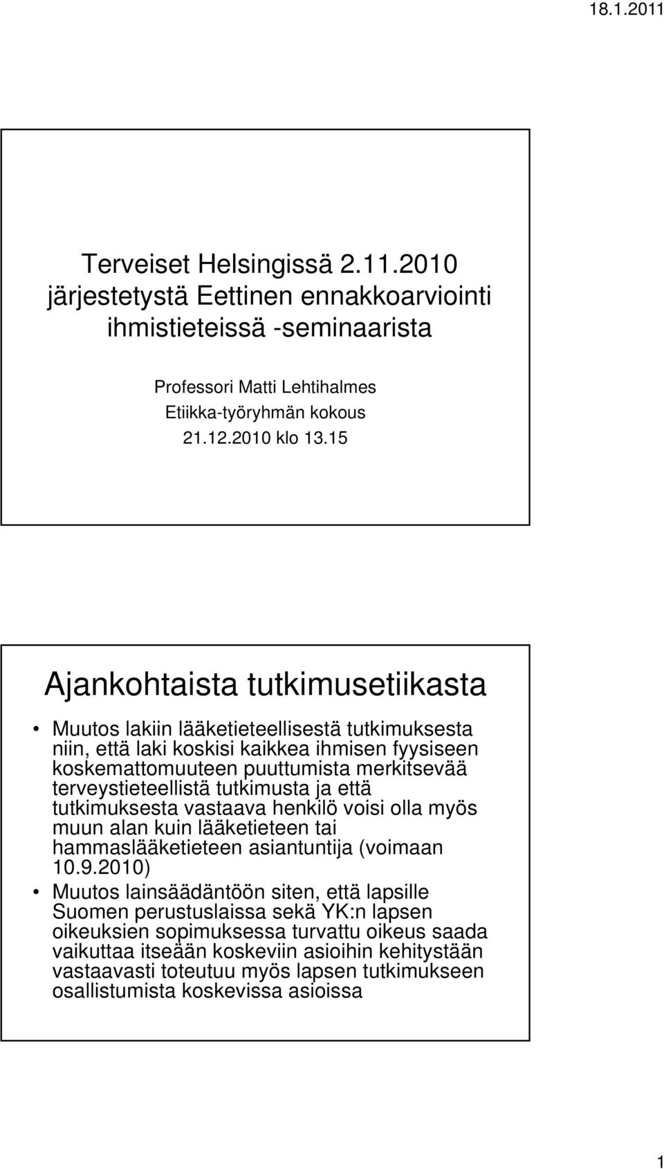 tutkimusta ja että tutkimuksesta vastaava henkilö voisi olla myös muun alan kuin lääketieteen tai hammaslääketieteen asiantuntija (voimaan 10.9.