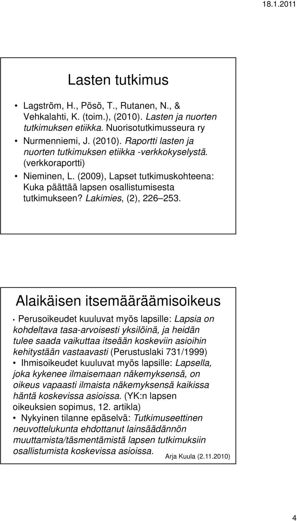 Alaikäisen itsemääräämisoikeus Perusoikeudet kuuluvat myös lapsille: Lapsia on kohdeltava tasa-arvoisesti yksilöinä, ja heidän tulee saada vaikuttaa itseään koskeviin asioihin kehitystään vastaavasti