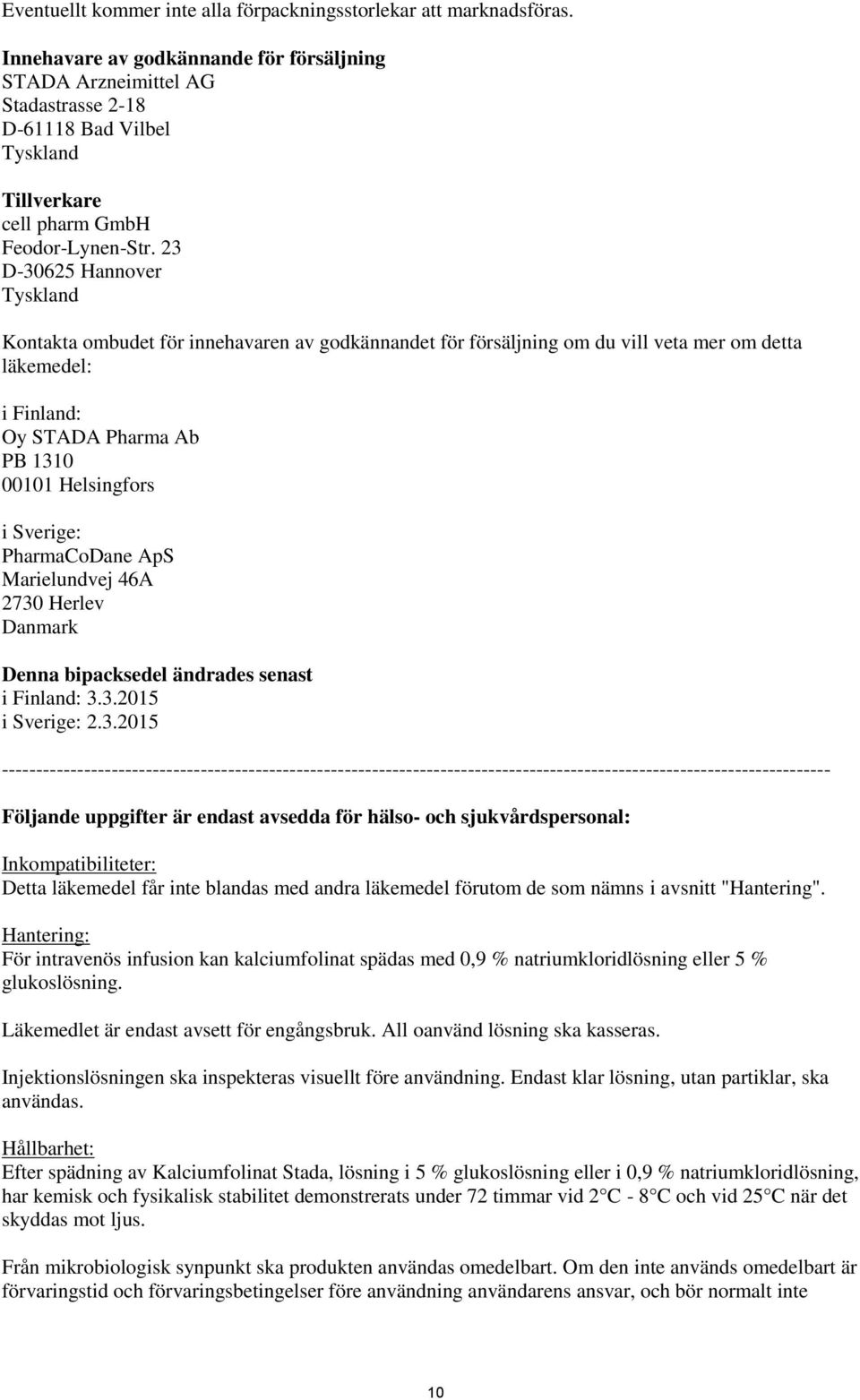 23 D-30625 Hannover Tyskland Kontakta ombudet för innehavaren av godkännandet för försäljning om du vill veta mer om detta läkemedel: i Finland: Oy STADA Pharma Ab PB 1310 00101 Helsingfors i