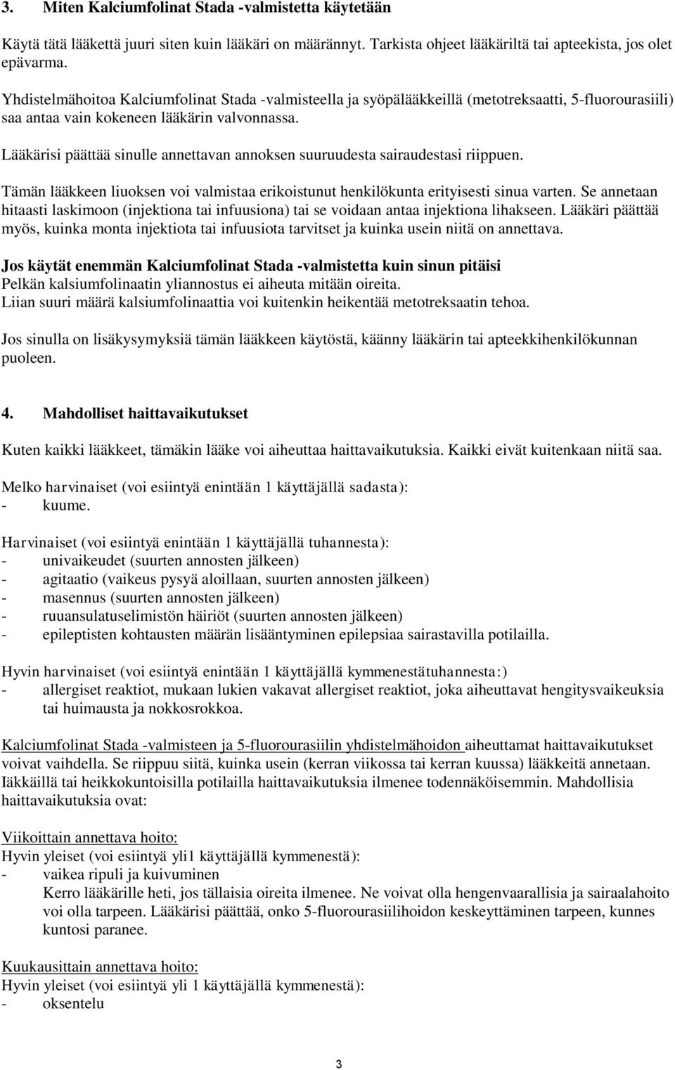 Lääkärisi päättää sinulle annettavan annoksen suuruudesta sairaudestasi riippuen. Tämän lääkkeen liuoksen voi valmistaa erikoistunut henkilökunta erityisesti sinua varten.