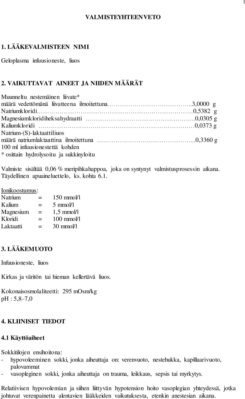 ..0,3360 g 100 ml infuusionestettä kohden * osittain hydrolysoitu ja sukkinyloitu Valmiste sisältää 0,06 % meripihkahappoa, joka on syntynyt valmistusprosessin aikana. Täydellinen apuaineluettelo, ks.