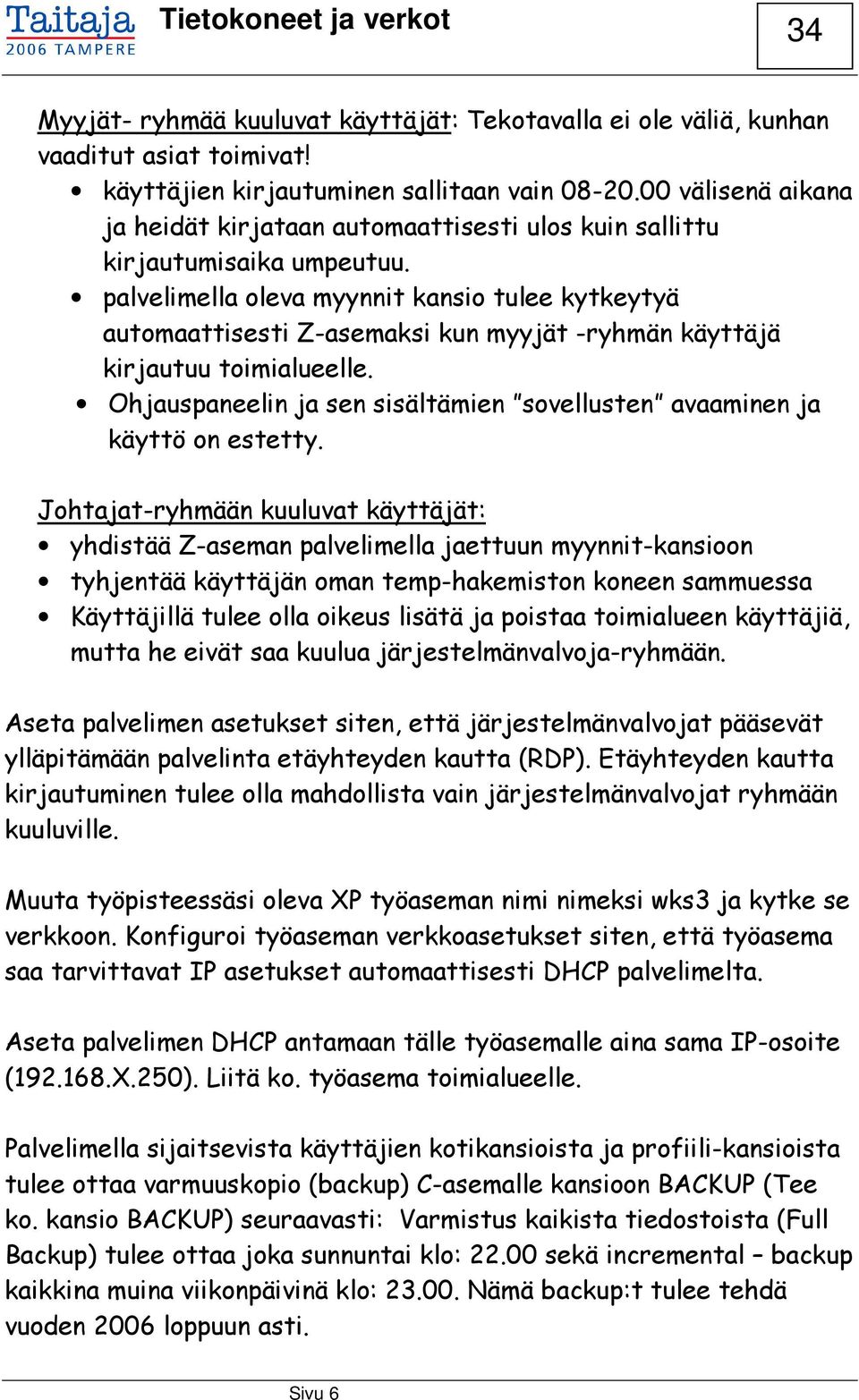 palvelimella oleva myynnit kansio tulee kytkeytyä automaattisesti Z-asemaksi kun myyjät -ryhmän käyttäjä kirjautuu toimialueelle.