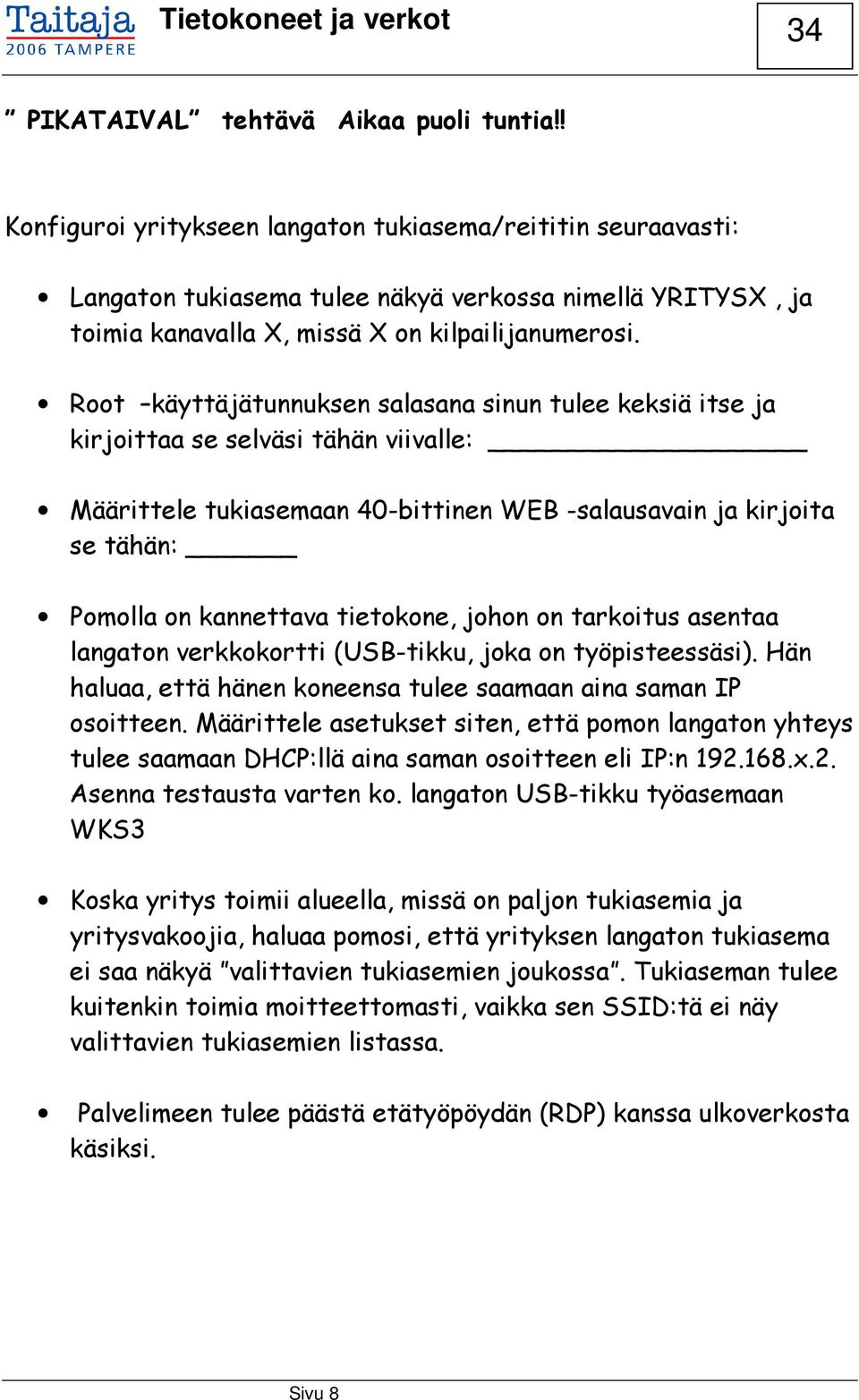 Root käyttäjätunnuksen salasana sinun tulee keksiä itse ja kirjoittaa se selväsi tähän viivalle: Määrittele tukiasemaan 40-bittinen WEB -salausavain ja kirjoita se tähän: Pomolla on kannettava