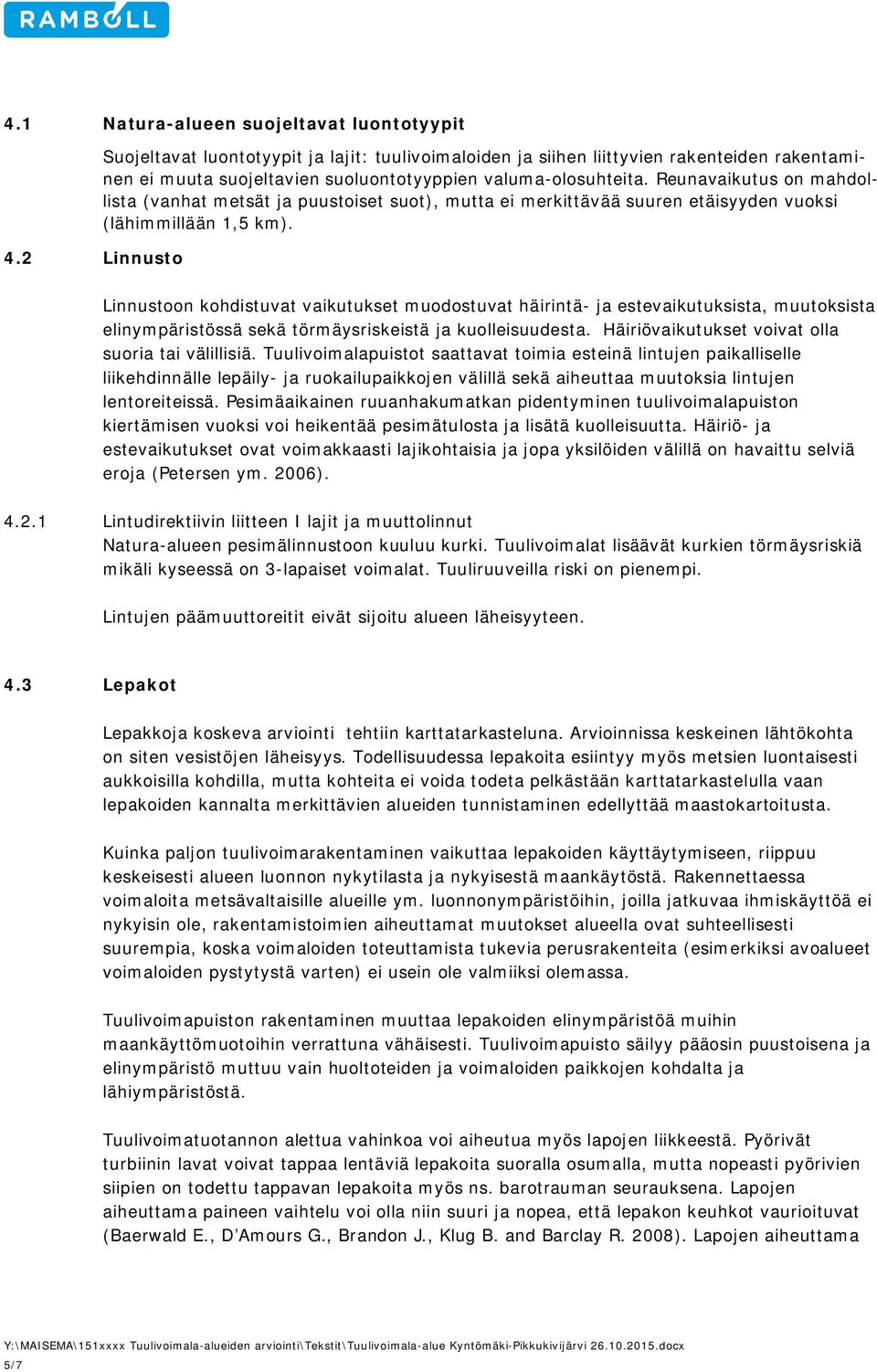 Reunavaikutus on mahdollista (vanhat metsät ja puustoiset suot), mutta ei merkittävää suuren etäisyyden vuoksi (lähimmillään 1,5 km).