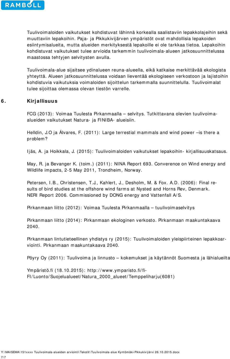 Lepakoihin kohdistuvat vaikutukset tulee arvioida tarkemmin tuulivoimala-alueen jatkosuunnittelussa maastossa tehtyjen selvitysten avulla.