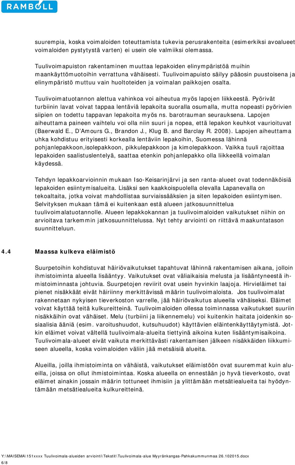 Tuulivoimapuisto säilyy pääosin puustoisena ja elinympäristö muttuu vain huoltoteiden ja voimalan paikkojen osalta. Tuulivoimatuotannon alettua vahinkoa voi aiheutua myös lapojen liikkeestä.