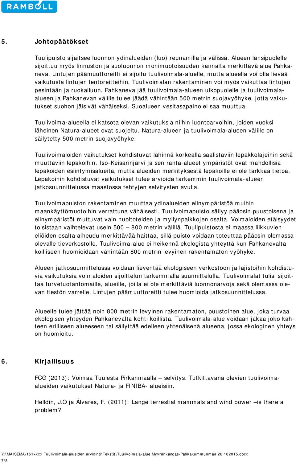 Lintujen päämuuttoreitti ei sijoitu tuulivoimala-aluelle, mutta alueella voi olla lievää vaikutusta lintujen lentoreitteihin.