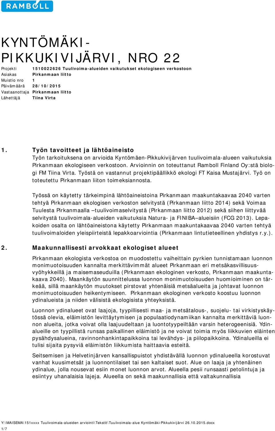 Arvioinnin on toteuttanut Ramboll Finland Oy:stä biologi FM Tiina Virta. Työstä on vastannut projektipäällikkö ekologi FT Kaisa Mustajärvi. Työ on toteutettu Pirkanmaan liiton toimeksiannosta.