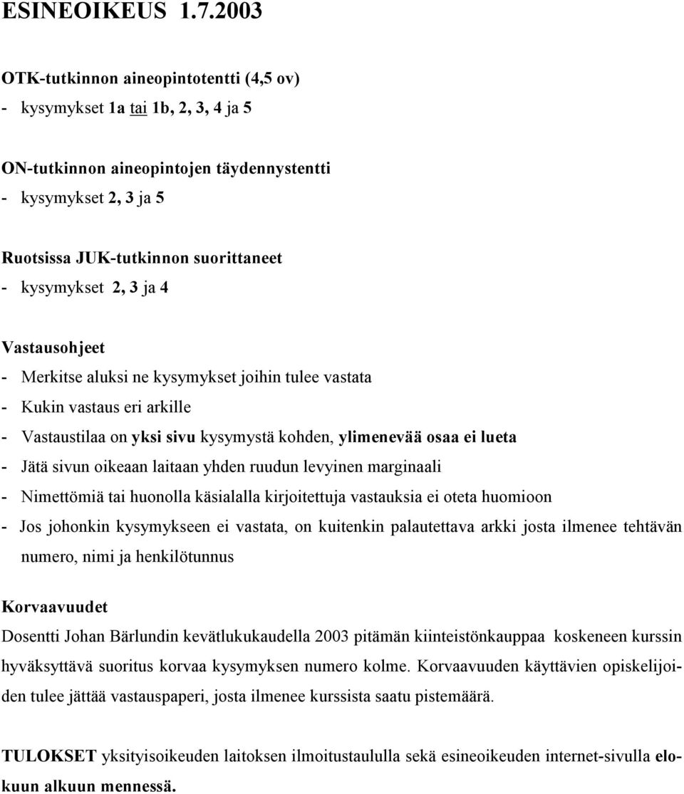 2, 3 ja 4 Vastausohjeet - Merkitse aluksi ne kysymykset joihin tulee vastata - Kukin vastaus eri arkille - Vastaustilaa on yksi sivu kysymystä kohden, ylimenevää osaa ei lueta - Jätä sivun oikeaan