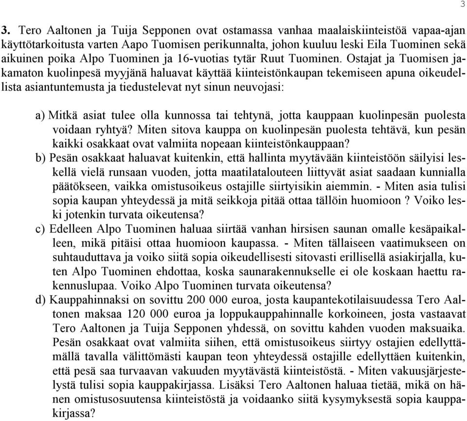 Ostajat ja Tuomisen jakamaton kuolinpesä myyjänä haluavat käyttää kiinteistönkaupan tekemiseen apuna oikeudellista asiantuntemusta ja tiedustelevat nyt sinun neuvojasi: a) Mitkä asiat tulee olla