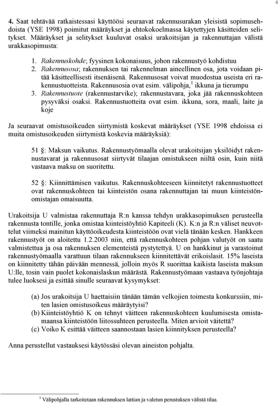 Rakennusosa; rakennuksen tai rakennelman aineellinen osa, jota voidaan pitää käsitteellisesti itsenäisenä. Rakennusosat voivat muodostua useista eri rakennustuotteista. Rakennusosia ovat esim.