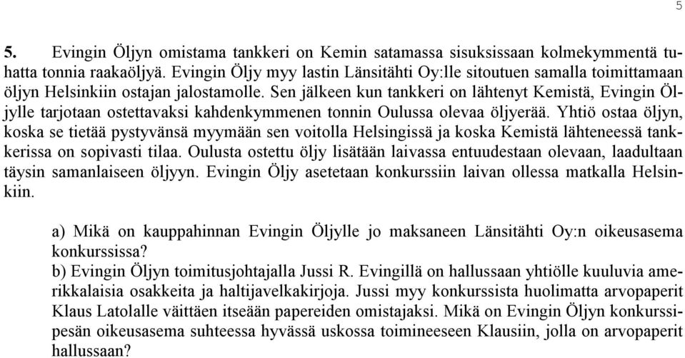 Sen jälkeen kun tankkeri on lähtenyt Kemistä, Evingin Öljylle tarjotaan ostettavaksi kahdenkymmenen tonnin Oulussa olevaa öljyerää.