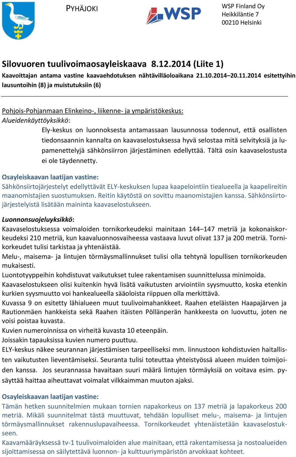 todennut, että osallisten tiedonsaannin kannalta on kaavaselostuksessa hyvä selostaa mitä selvityksiä ja lupamenettelyjä sähkönsiirron järjestäminen edellyttää.