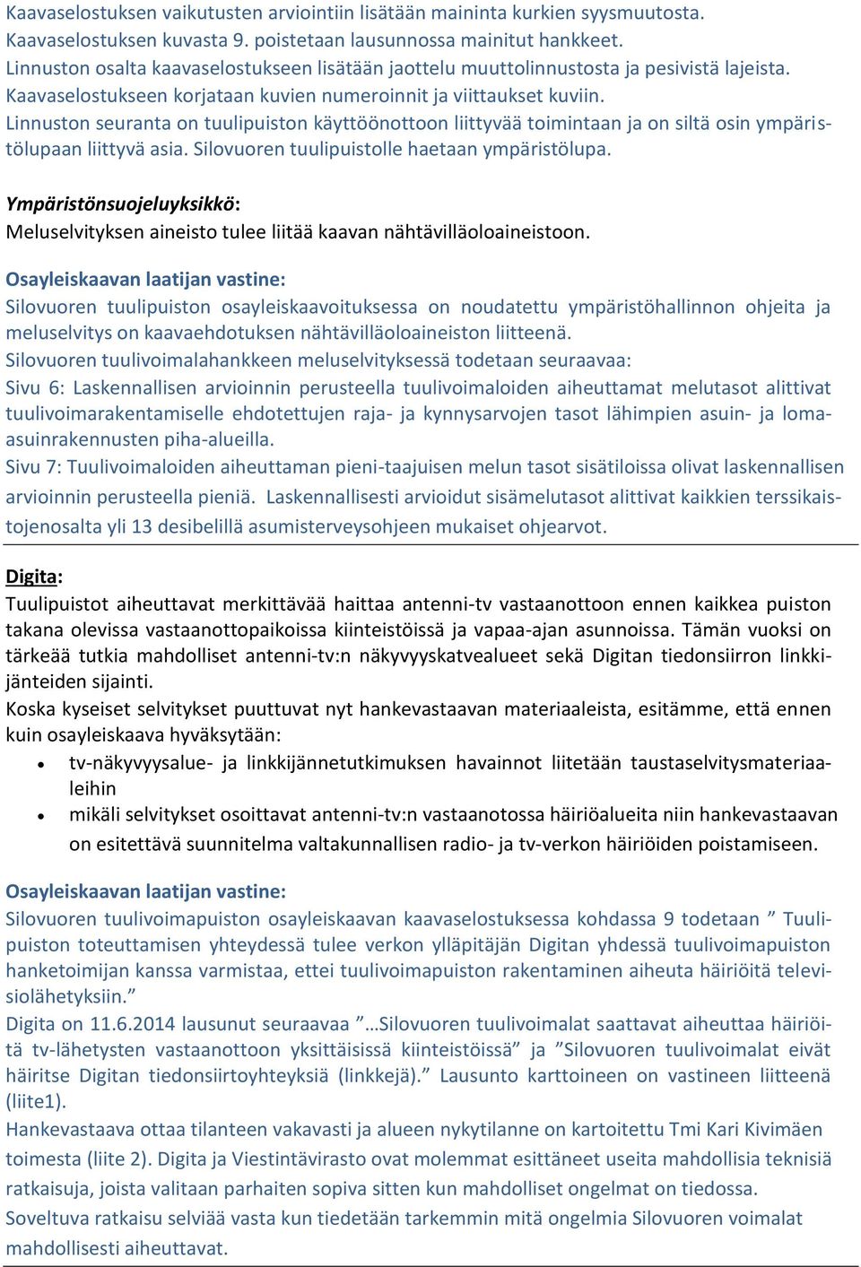 Linnuston seuranta on tuulipuiston käyttöönottoon liittyvää toimintaan ja on siltä osin ympäristölupaan liittyvä asia. Silovuoren tuulipuistolle haetaan ympäristölupa.