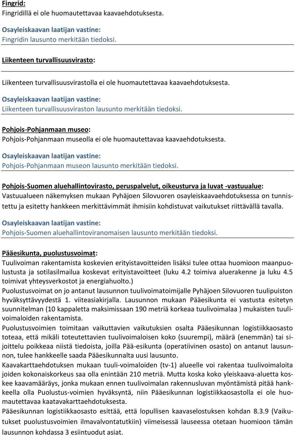 Pohjois-Pohjanmaan museo: Pohjois-Pohjanmaan museolla ei ole huomautettavaa kaavaehdotuksesta. Pohjois-Pohjanmaan museon lausunto merkitään tiedoksi.