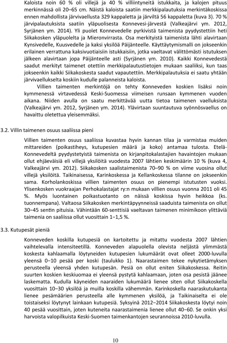 70 % järvipalautuksista saatiin yläpuolisesta Konnevesi-järvestä (Valkeajärvi ym. 2012, Syrjänen ym. 2014).