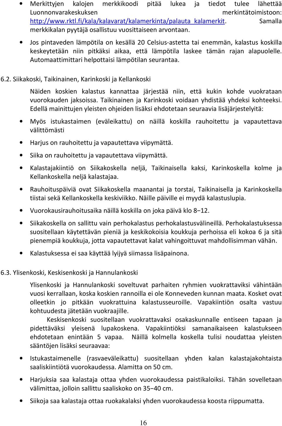 Jos pintaveden lämpötila on kesällä 20 Celsius-astetta tai enemmän, kalastus koskilla keskeytetään niin pitkäksi aikaa, että lämpötila laskee tämän rajan alapuolelle.