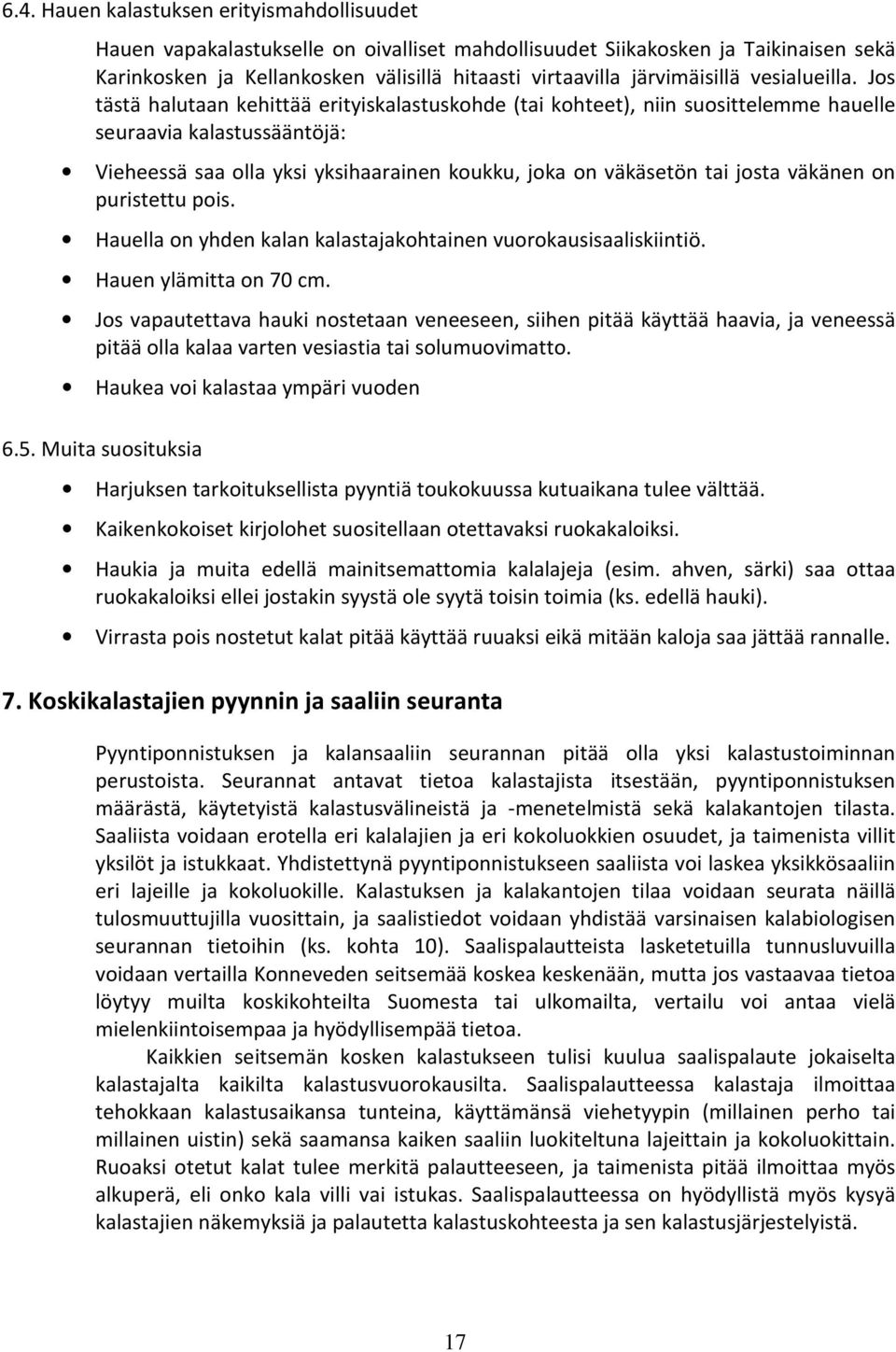 Jos tästä halutaan kehittää erityiskalastuskohde (tai kohteet), niin suosittelemme hauelle seuraavia kalastussääntöjä: Vieheessä saa olla yksi yksihaarainen koukku, joka on väkäsetön tai josta