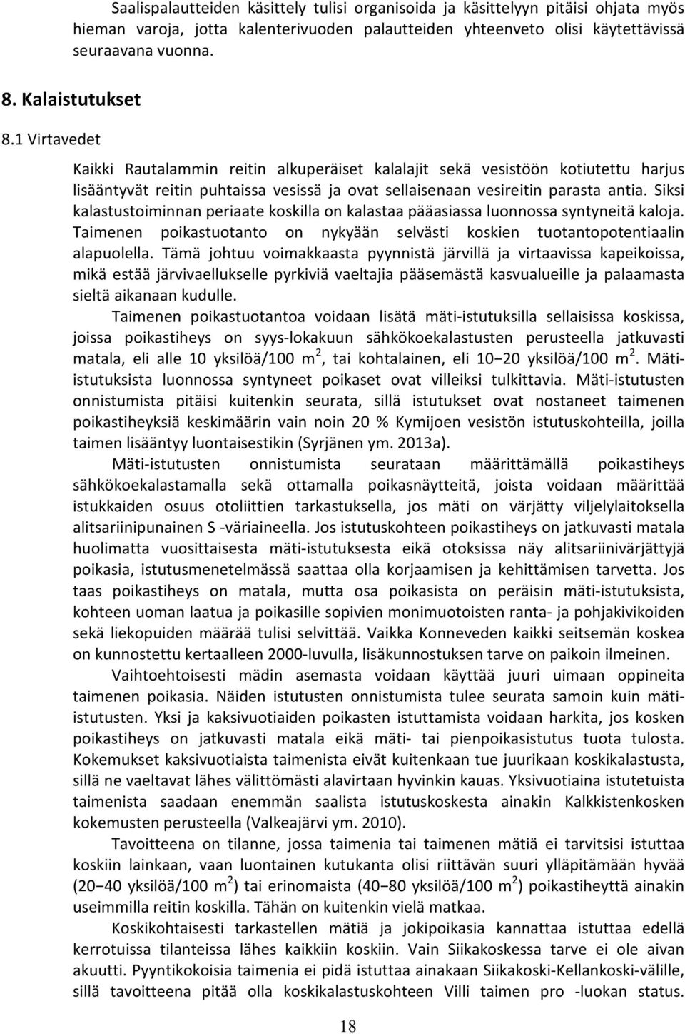 Siksi kalastustoiminnan periaate koskilla on kalastaa pääasiassa luonnossa syntyneitä kaloja. Taimenen poikastuotanto on nykyään selvästi koskien tuotantopotentiaalin alapuolella.