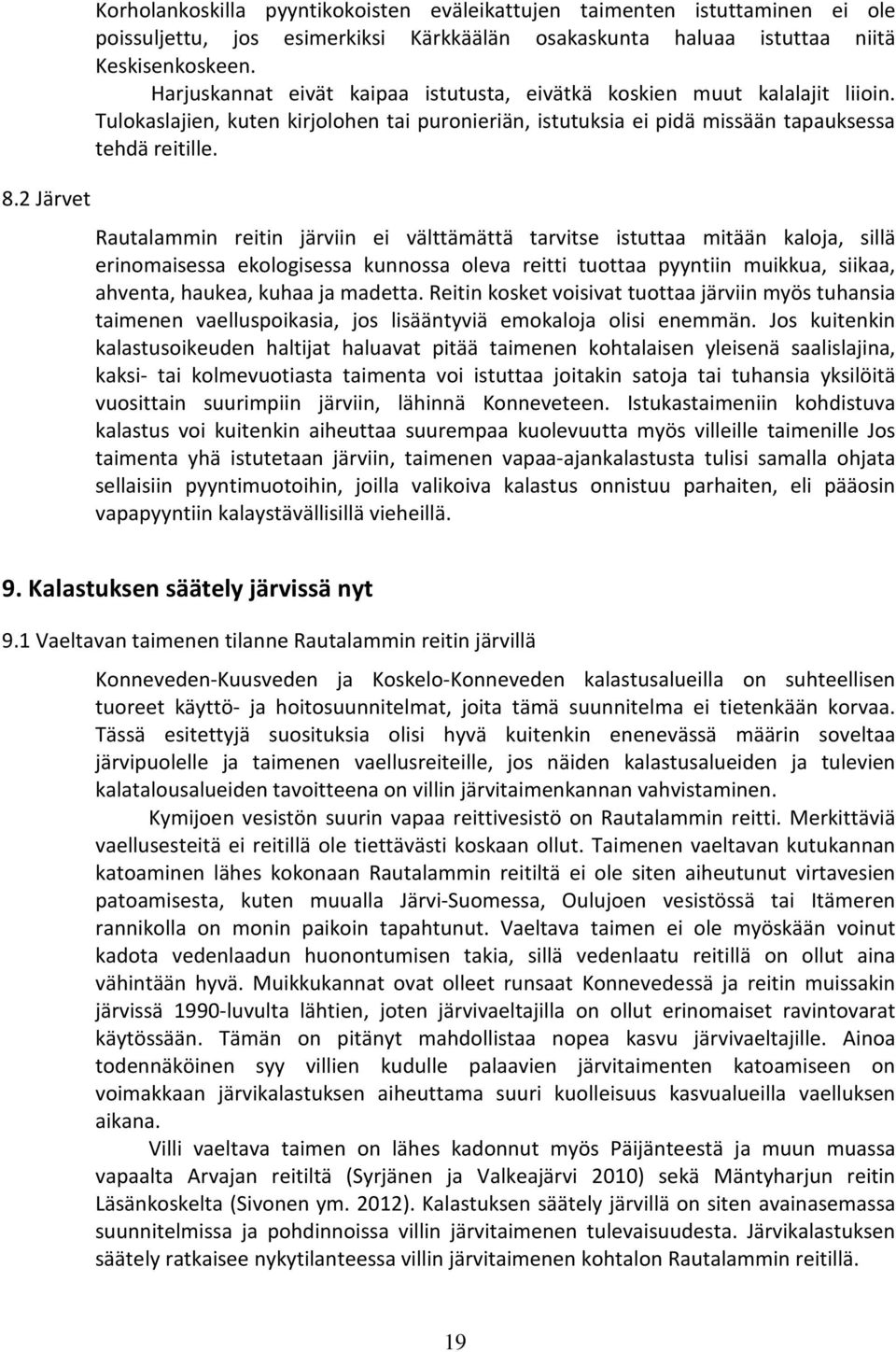 Rautalammin reitin järviin ei välttämättä tarvitse istuttaa mitään kaloja, sillä erinomaisessa ekologisessa kunnossa oleva reitti tuottaa pyyntiin muikkua, siikaa, ahventa, haukea, kuhaa ja madetta.