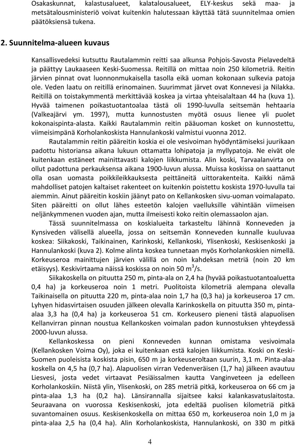 Reitin järvien pinnat ovat luonnonmukaisella tasolla eikä uoman kokonaan sulkevia patoja ole. Veden laatu on reitillä erinomainen. Suurimmat järvet ovat Konnevesi ja Nilakka.