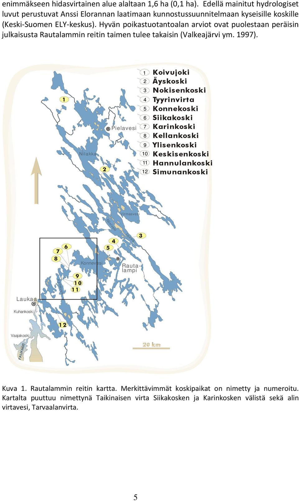 1 Nilakka 2 Pielavesi 1 2 3 4 5 6 7 8 9 10 11 12 Koivujoki Äyskoski Nokisenkoski Tyyrinvirta Konnekoski Siikakoski Karinkoski Kellankoski Ylisenkoski Keskisenkoski Hannulankoski Simunankoski