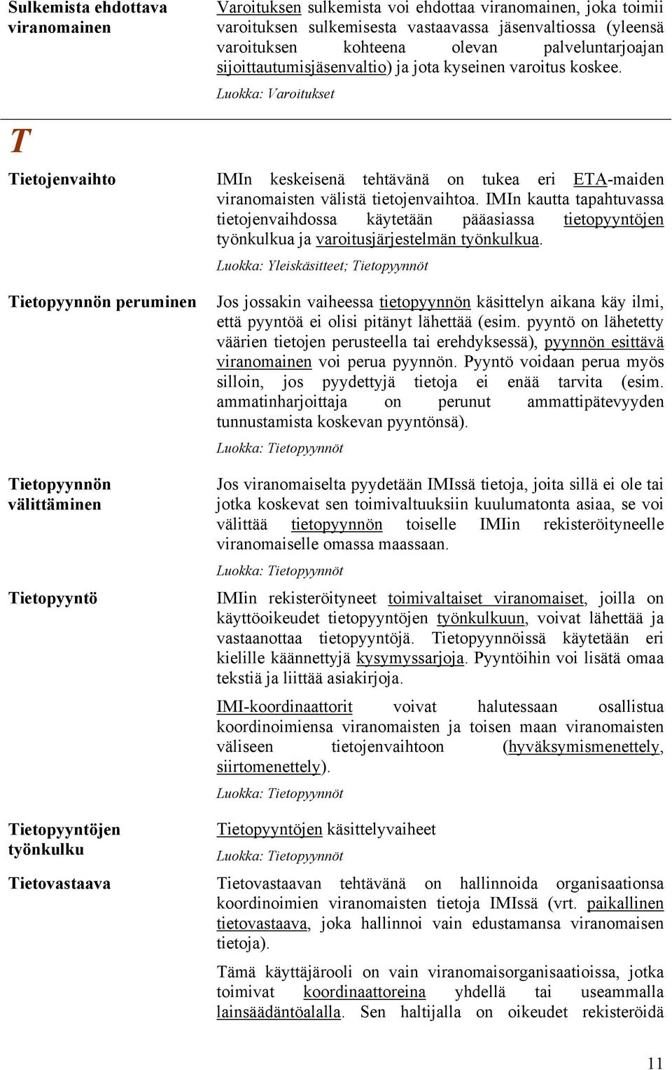 IMIn kautta tapahtuvassa tietojenvaihdossa käytetään pääasiassa tietopyyntöjen työnkulkua ja varoitusjärjestelmän työnkulkua.