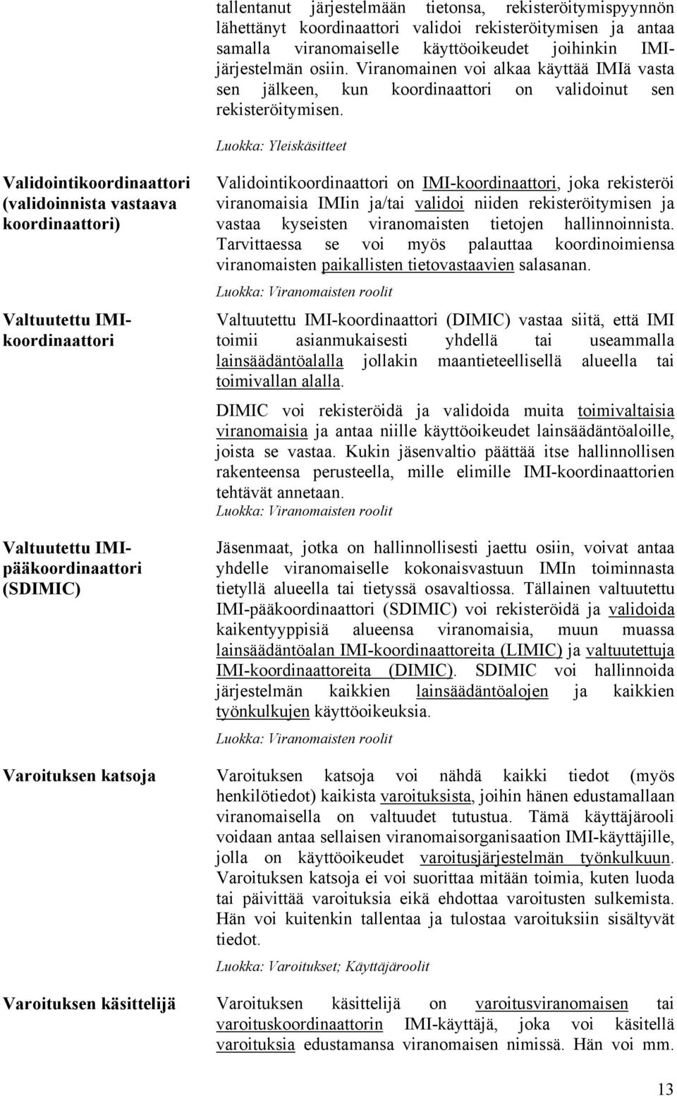 Validointikoordinaattori (validoinnista vastaava koordinaattori) Valtuutettu IMIkoordinaattori Valtuutettu IMIpääkoordinaattori (SDIMIC) Validointikoordinaattori on IMI-koordinaattori, joka