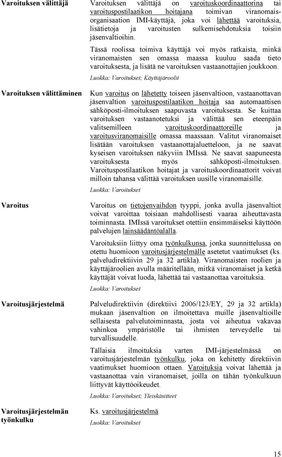 Tässä roolissa toimiva käyttäjä voi myös ratkaista, minkä viranomaisten sen omassa maassa kuuluu saada tieto varoituksesta, ja lisätä ne varoituksen vastaanottajien joukkoon.