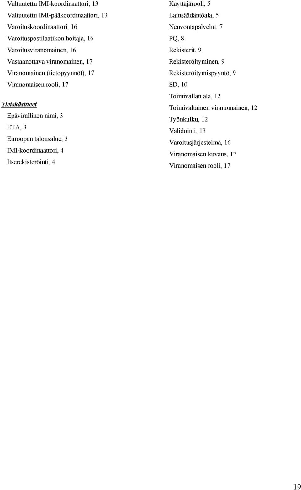 IMI-koordinaattori, 4 Itserekisteröinti, 4 Käyttäjärooli, 5 Lainsäädäntöala, 5 Neuvontapalvelut, 7 PQ, 8 Rekisterit, 9 Rekisteröityminen, 9