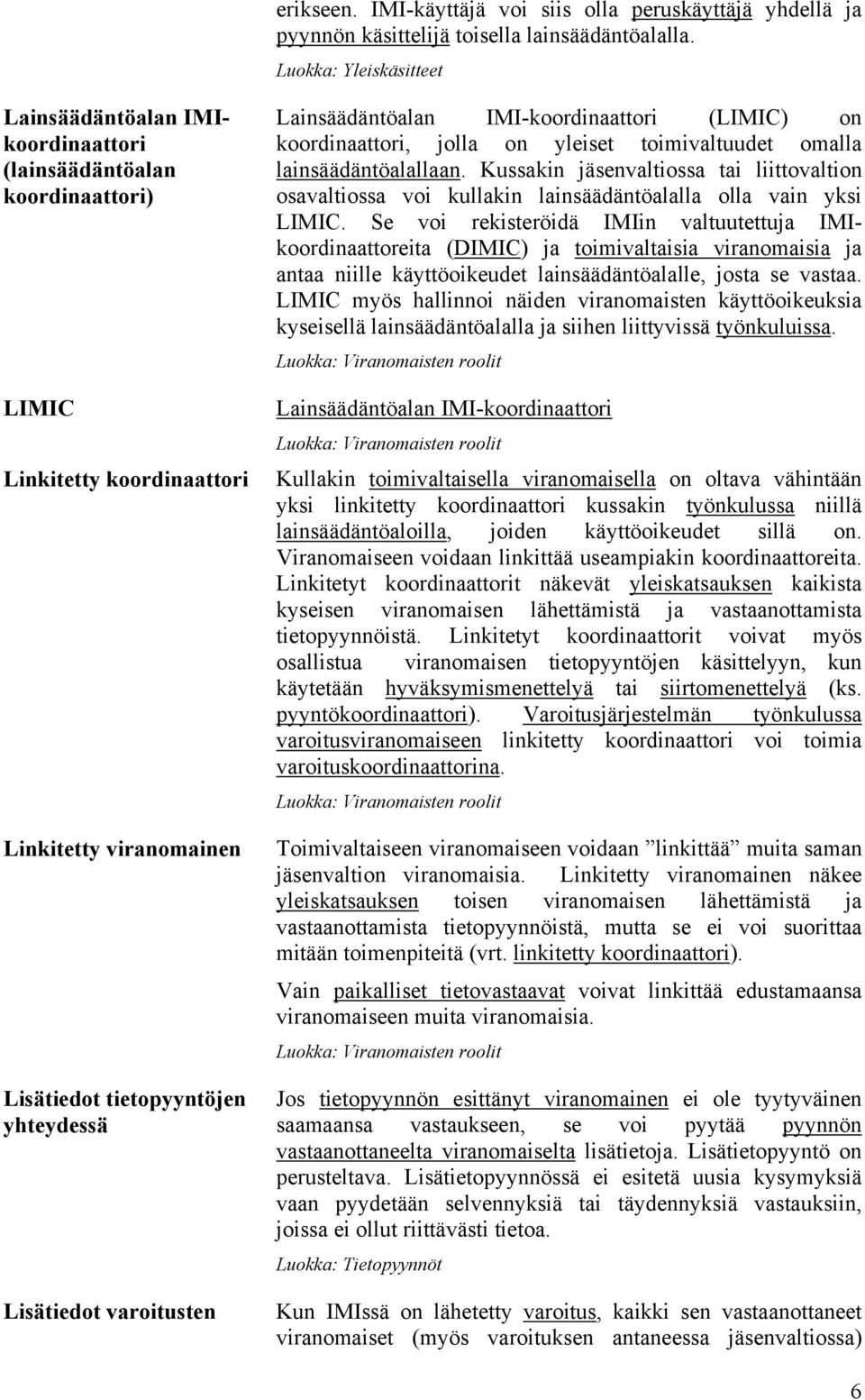 Lainsäädäntöalan IMI-koordinaattori (LIMIC) on koordinaattori, jolla on yleiset toimivaltuudet omalla lainsäädäntöalallaan.