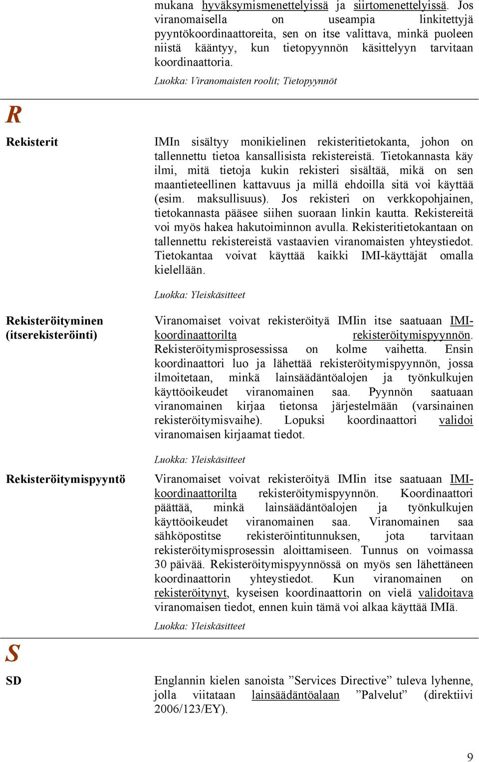 ; Tietopyynnöt IMIn sisältyy monikielinen rekisteritietokanta, johon on tallennettu tietoa kansallisista rekistereistä.