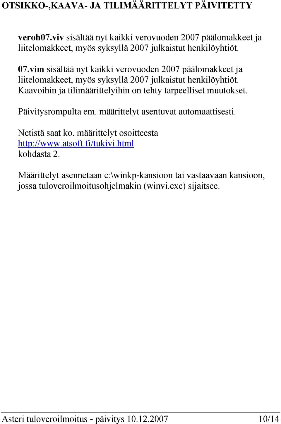 vim sisältää nyt kaikki verovuoden 2007 päälomakkeet ja liitelomakkeet, myös syksyllä 2007 julkaistut henkilöyhtiöt.