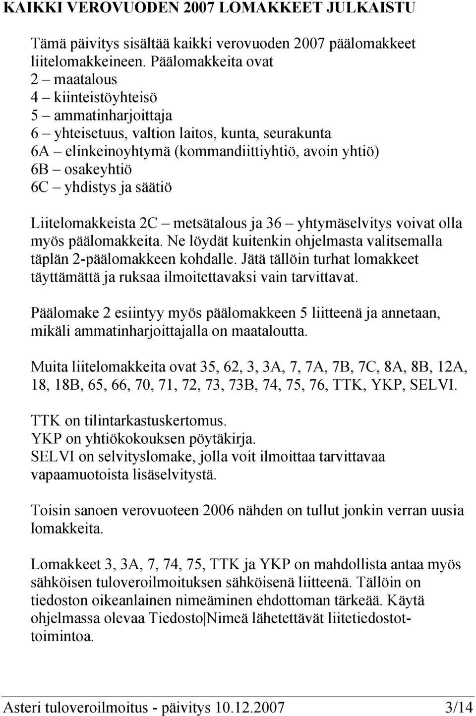 ja säätiö Liitelomakkeista 2C metsätalous ja 36 yhtymäselvitys voivat olla myös päälomakkeita. Ne löydät kuitenkin ohjelmasta valitsemalla täplän 2-päälomakkeen kohdalle.